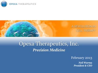 February 2013
Neil Warma
President & CEO
Opexa Therapeutics, Inc.
Precision Medicine
 