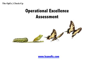 Operational Excellence
Assessment
www.leanofis.com
The OpEx | Check-Up 	
 