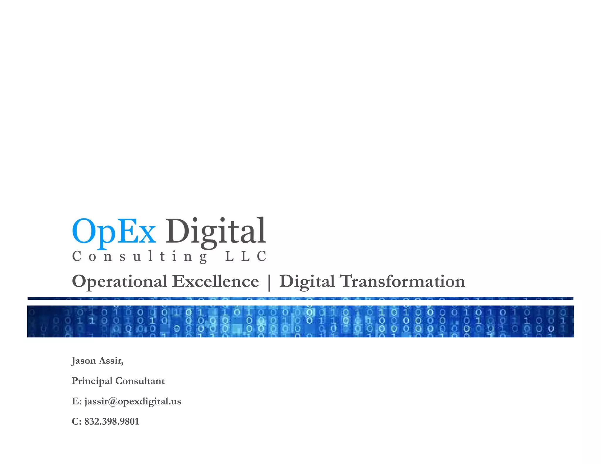 Operational Excellence | Digital Transformation
Jason Assir,
Principal Consultant
E: jassir@opexdigital.us
C: 832.398.9801
 