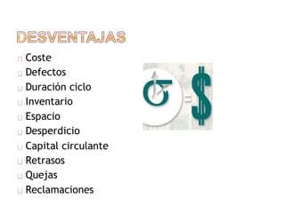 Coste
Defectos
Duración ciclo
Inventario
Espacio
Desperdicio
Capital circulante
Retrasos
Quejas
Reclamaciones
 