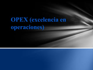 OPEX (excelencia en
operaciones)
 