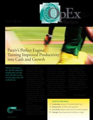 August 2012 | Issue 3
                                                              OpEx                    Review
                                                                                                                   A TBM
                                                                                                                   Consulting Group
                                                                                                                   Publication




  Pactiv’s Perfect Engine:
  Turning Improved Productivity
  into Cash and Growth
Pactiv’s CI journey is      Many lean companies               Far from running out of          “The company went from
                            describe their continuous         steam, Pactiv’s 12,000           being capital-oriented
less like the colloquial,
                            improvement efforts as long,      employees get stronger as the    to being working-capital
ambling lean journey        purposeful journeys down          race continues. From 2007        oriented — it’s gone from
and more like a cross-      a never-ending road. This         to 2011, the company grew        worrying about productivity
country relay race with     hasn’t been the case at food-     revenues by more than $1.6       to worrying about cash,”
no finish line.             packaging giant Pactiv. Since     billion through acquisitions     said TBM Consultant, Glenn
                            its first kaizen event in the     funded by freed up cash. In      Kubisiak, who worked at
                            food service segment in April     2010 alone, employees at         one of Pactiv’s Hefty plants
                            2007, Pactiv has pursued          Pactiv’s 55 sites collectively   in 2007 and 2008. “That’s a
                            a CI strategy more like a         freed up $250 million in cash    whole different attitude as far
                            cross-country relay race with     and drew the attention of        as running the company.”
                            no finish line: Train, stick to   Auckland private-investment
                            the path, execute the crucial     company, Rank Group,
                            hand-offs, and if the weather     which purchased it in 2011.              (continued on page 4)
                            changes suddenly—don’t get
                            distracted—keep moving and
                            push harder than you think               ALSO IN THIS ISSUE:
                            you can.
                                                                 2| Leadership: Seaman Co-President John Crum
                            “I ask for 130 percent of
                                                                 6| Maintenance: A TPM system approach
                            goal,” says Greg Noethlich,
                            formerly Pactiv’s VP of              8| Case Study: Quality improvement for medical implants
                            Operations and now President        10| Strategy: Beyond operational excellence at Apple
                            of Prestone, a sister company.
   www.tbmcg.com
 