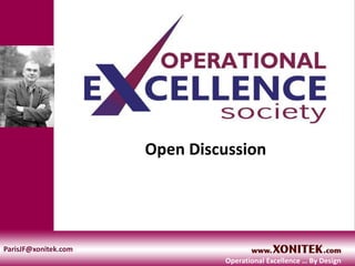 Open Discussion
Operational Excellence … By Design
ParisJF@xonitek.com
 