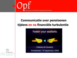 Communicatie over pensioenen tijdens  en na  financiële turbulentie   Celeste de Quelerij, Amstelveen, 14 september 2009 Fasten your seatbelts 