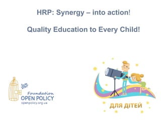 HRP: Synergy – into action!
Quality Education to Every Child!
 