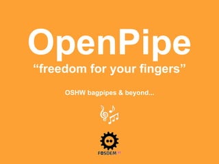 OpenPipe
“freedom for your fingers”
     OSHW bagpipes & beyond...
 