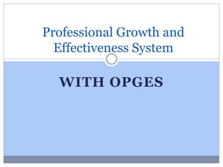 WITH OPGES
Professional Growth and
Effectiveness System
 