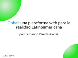 Autor: 29/07/14
Ophal: una plataforma web para la
realidad Latinoamericana
por: Fernando Paredes García
 