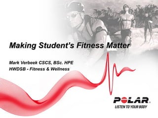 Making Student’s Fitness MatterMaking Student’s Fitness Matter
Mark Verbeek CSCS, BSc. HPE
HWDSB - Fitness & Wellness
 