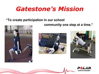 “To create participation in our school
community one step at a time.”
Gatestone’s Mission
 