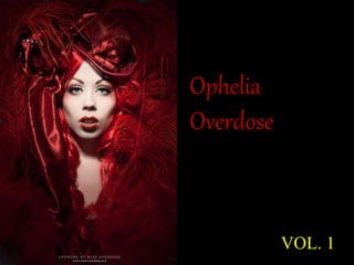 Ophelia 
Overdose 
VOL. 1 
 