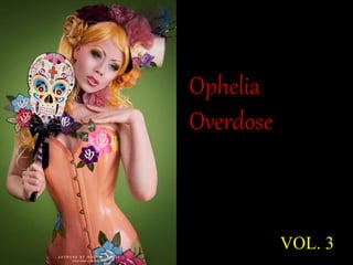 Ophelia 
Overdose 
VOL. 3 
 