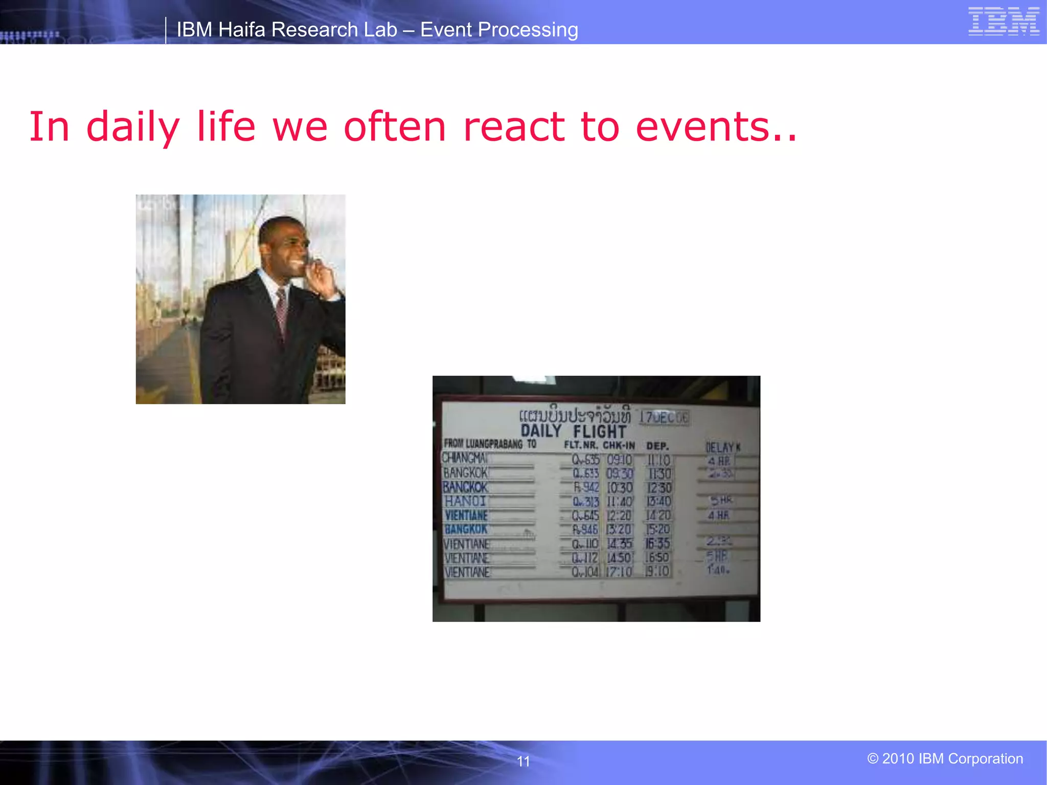 IBM Haifa Research Lab – Event Processing
© 2010 IBM Corporation
11
In daily life we often react to events..
 