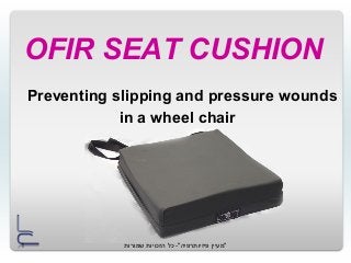 ‫שמורות‬ ‫הזכויות‬ ‫כל‬ -"‫פיזיותרפיה‬ ‫"מעיין‬1
OFIR SEAT CUSHION
Preventing slipping and pressure wounds
in a wheel chair
 
