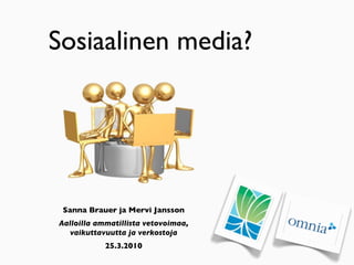 Sosiaalinen media?




 Sanna Brauer ja Mervi Jansson
Aalloilla ammatillista vetovoimaa,
   vaikuttavuutta ja verkostoja
            25.3.2010
 