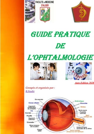 guide pratique
de
l’ophtalmologie
Auto-Edition 2020
Groupés et organisés par :
B.Nadir
 