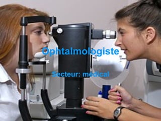Ophtalmologiste Secteur: médical 