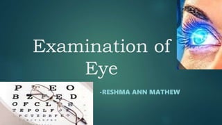 Examination of
Eye
-RESHMA ANN MATHEW
 