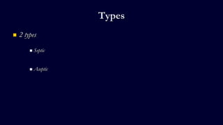 Types
 2 types
 Septic
 Aseptic
 