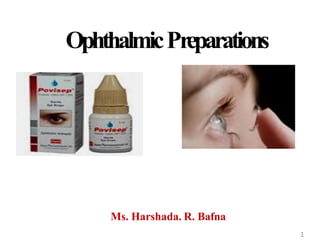 OphthalmicPreparations
Ms. Harshada. R. Bafna
1
 