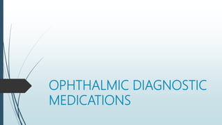 OPHTHALMIC DIAGNOSTIC
MEDICATIONS
 