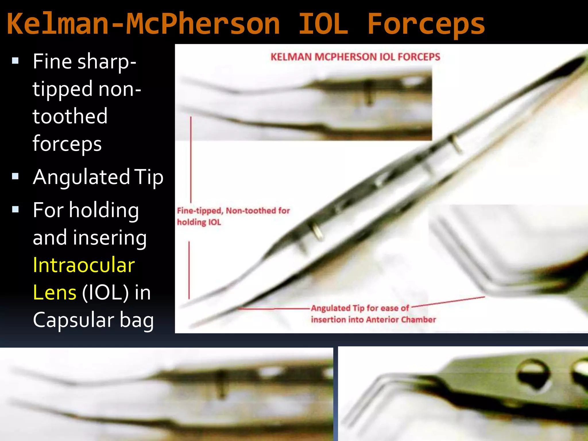 Kelman-McPherson IOL Forceps
 Fine sharp-
tipped non-
toothed
forceps
 AngulatedTip
 For holding
and inserting
Intraocular
Lens (IOL) in
Capsular bag
 