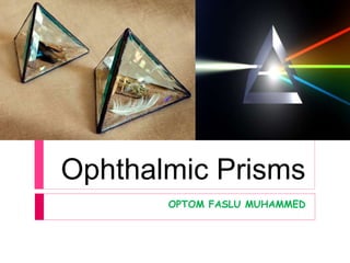 Ophthalmic Prisms
OPTOM FASLU MUHAMMED
 
