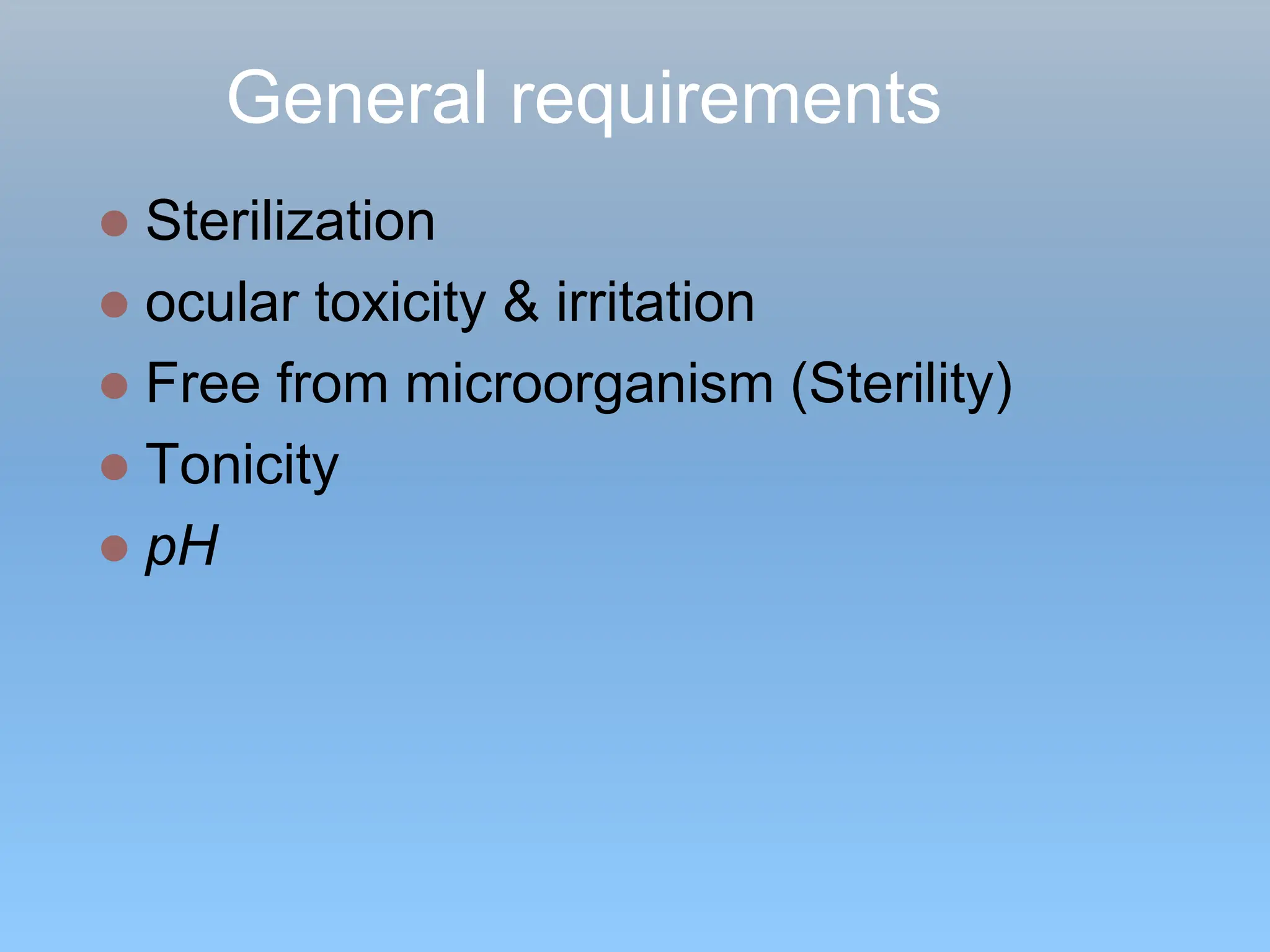 General requirements
 Sterilization
 ocular toxicity & irritation
 Free from microorganism (Sterility)
 Tonicity
 pH
 