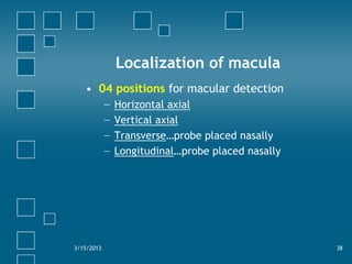 Localization of macula
   • 04 positions for macular detection
            −   Horizontal axial
            −   Vertical a...