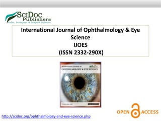 International Journal of Ophthalmology & Eye
Science
IJOES
(ISSN 2332-290X)
http://scidoc.org/ophthalmology-and-eye-science.php
 