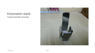 Evisceration stand 
To keep eye ball after evisceration 
11/09/2014 TONY 
 