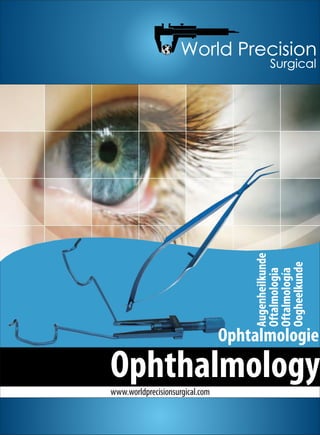 Ophthalmologywww.worldprecisionsurgical.com
Ophtalmologie
Augenheilkunde
Oftalmologia
Oftalmología
Oogheelkunde
 