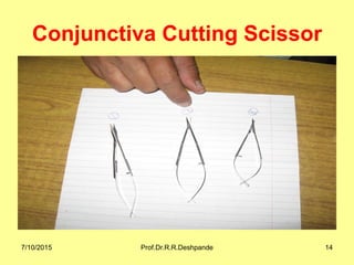 Conjunctiva Cutting Scissor
7/10/2015 14Prof.Dr.R.R.Deshpande
 