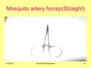 Mosquito artery forcep(Straight)
7/10/2015 27Prof.Dr.R.R.Deshpande
 
