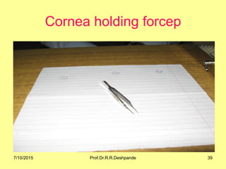 Cornea holding forcep
7/10/2015 39Prof.Dr.R.R.Deshpande
 
