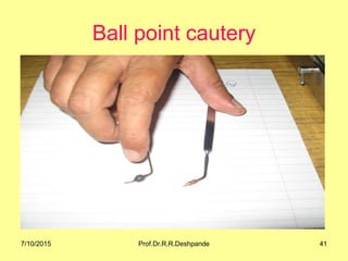 Ball point cautery
7/10/2015 41Prof.Dr.R.R.Deshpande
 