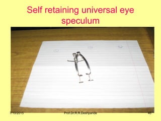 Self retaining universal eye
speculum
7/10/2015 46Prof.Dr.R.R.Deshpande
 