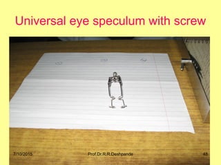 Universal eye speculum with screw
7/10/2015 48Prof.Dr.R.R.Deshpande
 
