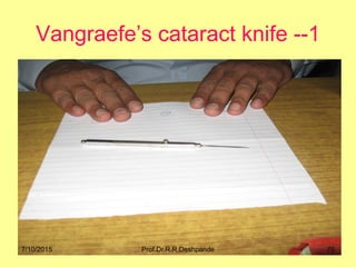 Vangraefe’s cataract knife --1
7/10/2015 70Prof.Dr.R.R.Deshpande
 