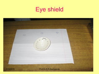 Eye shield
7/10/2015 73Prof.Dr.R.R.Deshpande
 