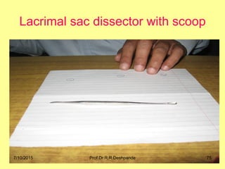 Lacrimal sac dissector with scoop
7/10/2015 75Prof.Dr.R.R.Deshpande
 
