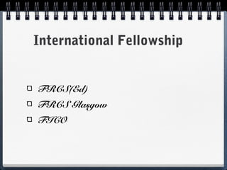International Fellowship


FRCS(Ed)
FRCS Glasgow
FICO
 