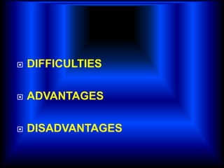 DIFFICULTIESADVANTAGESDISADVANTAGES