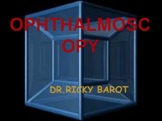 OPHTHALMOSCOPY DR.RICKY BAROT 