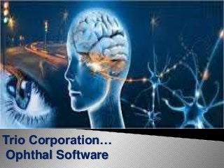 Trio Corporation…
Ophthal Software
 