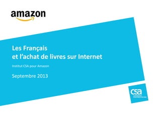 Institut CSA pour Amazon
Septembre 2013
Les Français
et l’achat de livres sur Internet
 