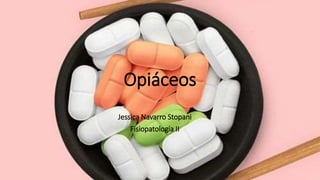 Opiáceos
Jessica Navarro Stopani
Fisiopatología II
 