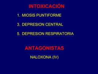 MIOSIS PUNTIFORME DEPRESION CENTRAL DEPRESION RESPIRATORIA INTOXICACIÓN ANTAGONISTAS NALOXONA (IV) 