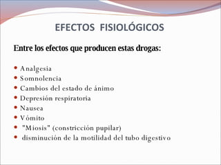 EFECTOS  FISIOLÓGICOS  <ul><li>Entre los efectos que producen estas drogas: </li></ul><ul><li>Analgesia  </li></ul><ul><li...