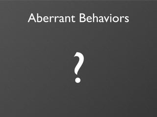 Aberrant Behaviors



       ?
 